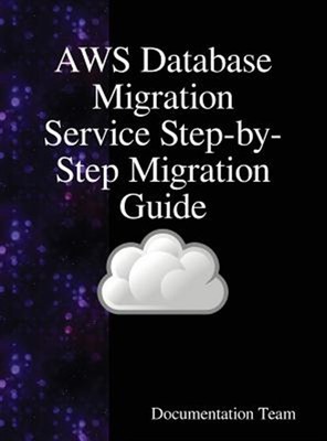 Aws Database Migration Service Step-By-Step Migration Guide by Team, Document...