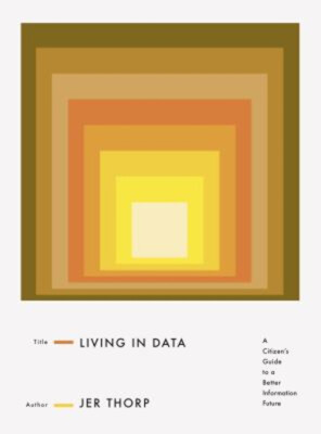Living in Data : A Citizen's Guide to a Better Information Future