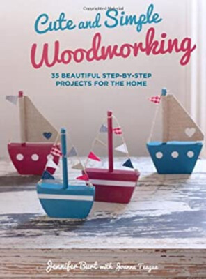 Cute and Simple Woodworking : 35 Beautiful Step-By-Step Projects