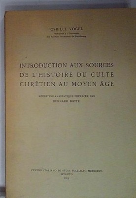 Vogel INTRODUCTION AUX SOURCES DE L'HISTOIRE DU CULTE CHRETIEN AU MOYEN AGE