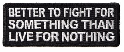 BETTER TO FIGHT FOR SOMETHING THAN LIVE FOR NOTHING - IRON OR SEW ON PATCH