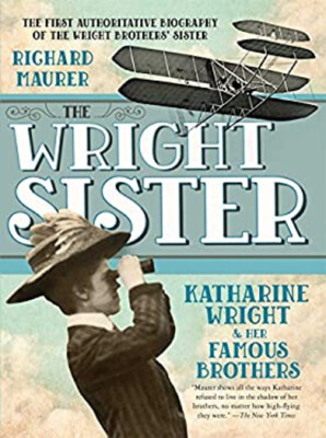 The Wright Sister : Katharine Wright and Her Famous Brothers Rich