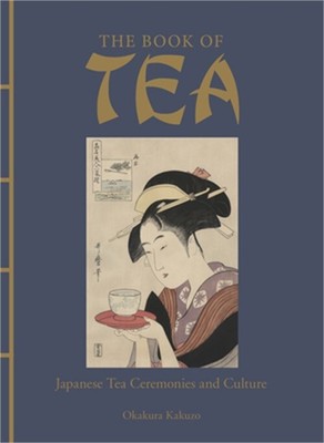 The Book of Tea: Japanese Tea Ceremonies and Culture (Hardback or Cased Book)