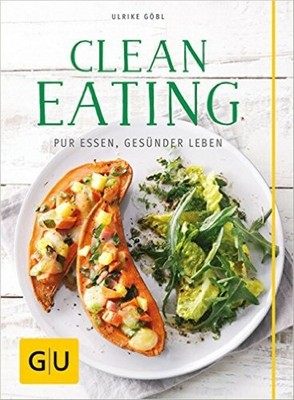 Clean Eating: Pur essen - gesünder leben - Ulrike Göbl