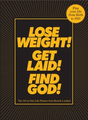 Lose Weight! Get Laid! Find God! : The All-in-One Life Planner Be