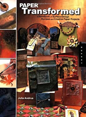 Paper Transformed : A Handbook of Surface-Design Recipes and Crea
