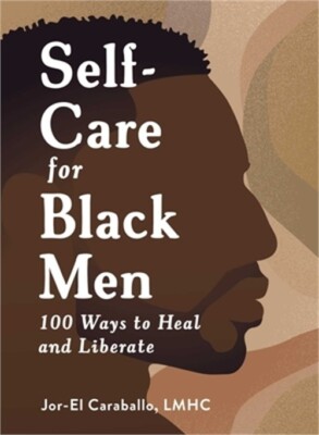 Self-Care for Black Men: 100 Ways to Heal and Liberate (Hardback or Cased Book)