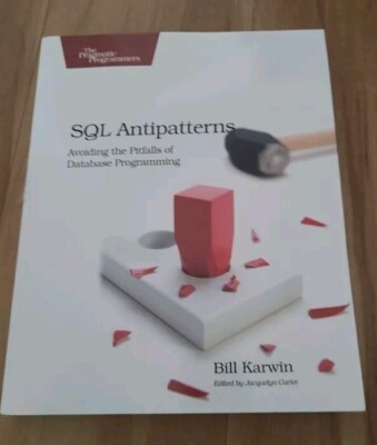 SQL Antipatterns: Avoiding the Pitfalls of Database Programming [Pragmatic Progr