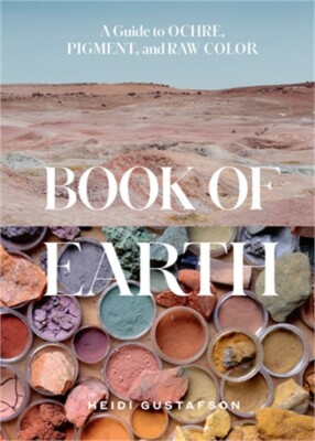 Book of Earth: A Guide to Ochre, Pigment, and Raw Color (Hardback or Cased Book)