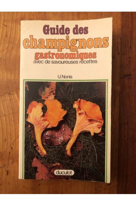 Guide Des Champignons Gastronomiques - Avec De Savoureuses Recettes Umberto Noni