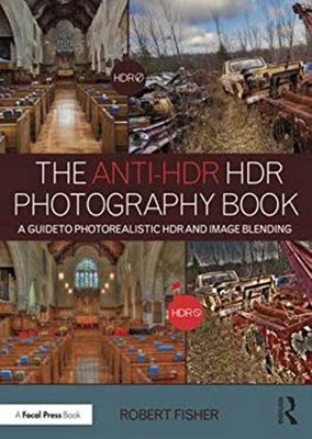 The Anti-HDR HDR Photography Book : A Guide to Photorealistic HDR