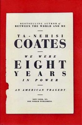 Ta-Nehisi Coates / WE WERE EIGHT YEARS IN POWER An American Tragedy 2017