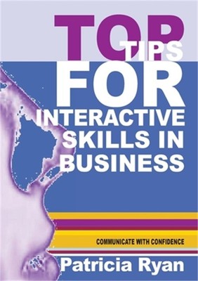 Top Tips for Interactive Skills in Business: Quick reference tips that will help