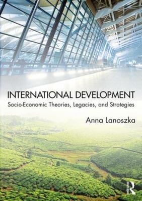 International Development : Socio-Economic Theories, Legacies and