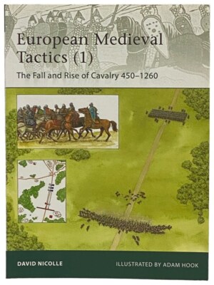 European Medieval Tactics (1): The Fall and Rise of Cavalry, 450-1260 (Osprey ..