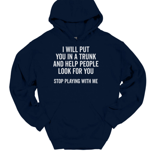 I Will Put You In a Trunk Hooded Sweatshirt Funny Dont Mess Humor Hoodie