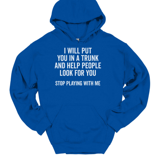 I Will Put You In a Trunk Hooded Sweatshirt Funny Dont Mess Humor Hoodie