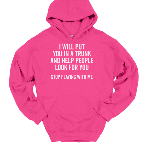 I Will Put You In a Trunk Hooded Sweatshirt Funny Dont Mess Humor Hoodie