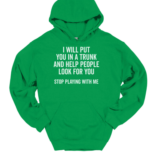 I Will Put You In a Trunk Hooded Sweatshirt Funny Dont Mess Humor Hoodie