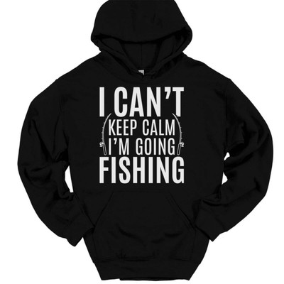 I Can't Keep Calm I'm Going Fishing Hooded Sweatshirt Hoodie Funny Hobby Humor