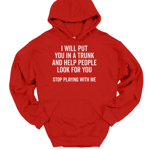 I Will Put You In a Trunk Hooded Sweatshirt Funny Dont Mess Humor Hoodie