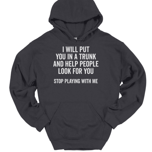 I Will Put You In a Trunk Hooded Sweatshirt Funny Dont Mess Humor Hoodie