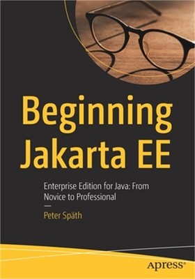 Beginning Jakarta Ee: Enterprise Edition for Java: From Novice to Professional (