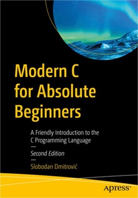 Modern C for Absolute Beginners: A Friendly Introduction to the C Programming La