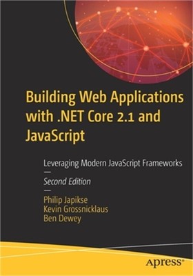 Building Web Applications with .Net Core 2.1 and JavaScript: Leveraging Modern J