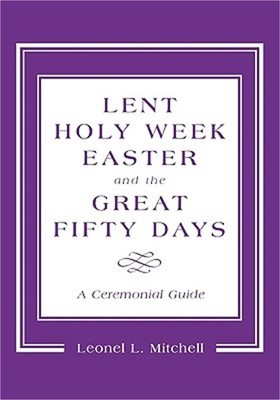 Lent, Holy Week, Easter and the Great Fifty Days: A Ceremonial Guide (Paperback