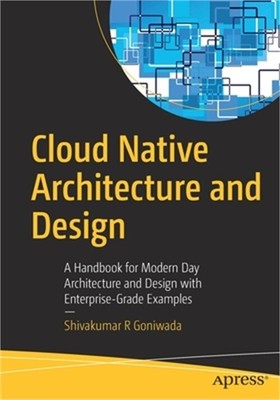Cloud Native Architecture and Design: A Handbook for Modern Day Architecture and