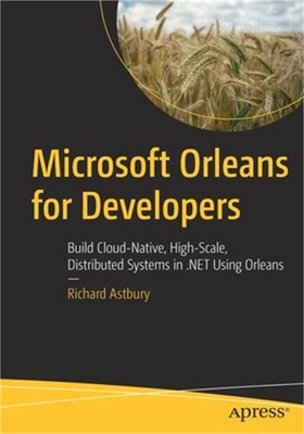 Microsoft Orleans for Developers: Build Cloud-Native, High-Scale, Distributed Sy