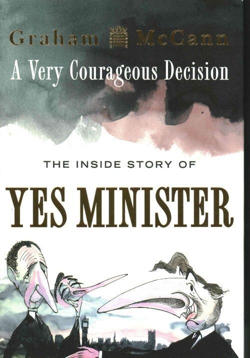 A Very Courageous Decision The Inside Story Of Yes Minister Story Guest