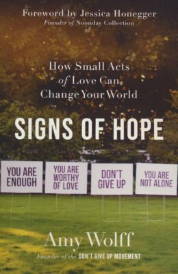 Signs of Hope: How Small Acts of Love Can Change Your World - Amy Wolff