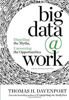 Big Data at Work : Dispelling the Myths, Uncovering the Opportuni