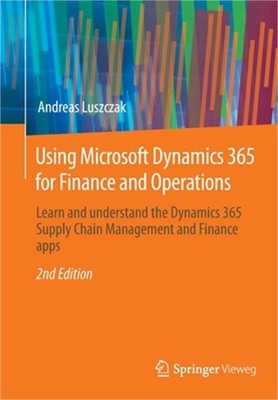 Using Microsoft Dynamics 365 for Finance and Operations: Learn and Understand th