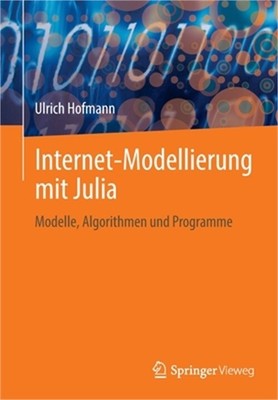 Internet-Modellierung Mit Julia: Modelle, Algorithmen Und Programme (Paperback o