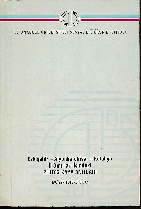 Eskisehir-Afyonkarahisar-KÃ¼Tahya Il Sinirlari IÃ§Indeki Phryg Kaya Anitlari. Edeb