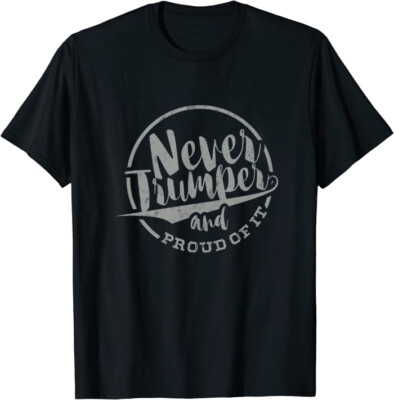 Never Trumper! And Proud Of It Gift Classic T-Shirt M-3XL Made In USA
