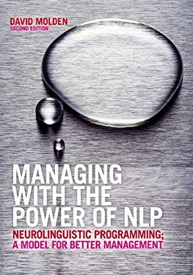 Managing with the Power of NLP : Neurolinguistic Programming - A