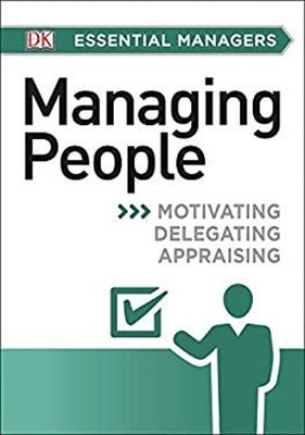 DK Essential Managers: Managing People : Motivating, Delegating,