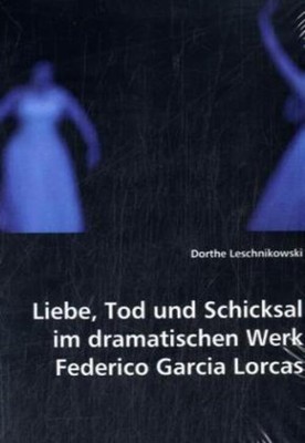 Liebe, Tod und Schicksal im dramatischen Werk Federico Gracia Lorcas Taschenbuch