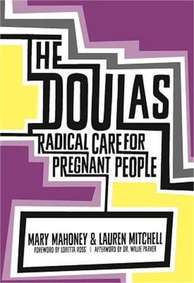 The Doulas: Radical Care for Pregnant People (Paperback or Softback)