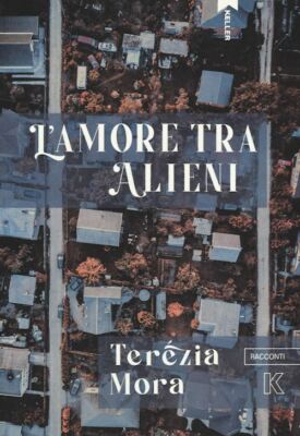 L'AMORE TRA ALIENI  - MORA TEREZIA - Keller