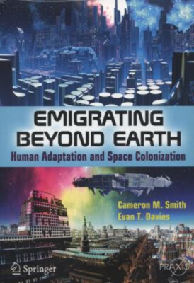 Emigrating Beyond Earth : Human Adaptation and Space Colonization