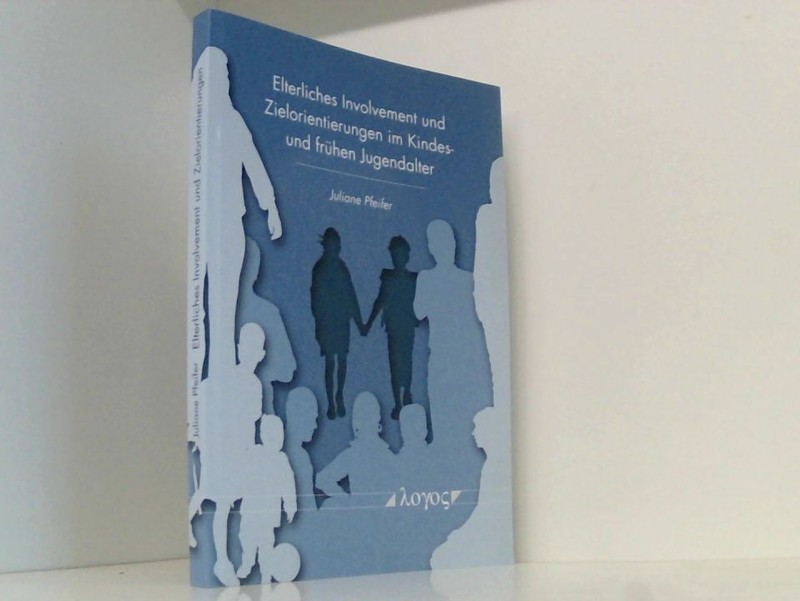 Elterliches Involvement Und Zielorientierungen Im Kindes- Und FrÃ¼Hen Jugendalter