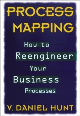 Process Mapping : How to Reengineer Your Business Processes V. Da
