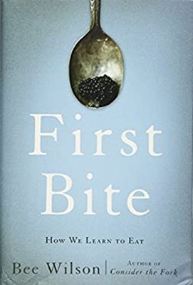 First Bite : How We Learn to Eat Hardcover Bee Wilson
