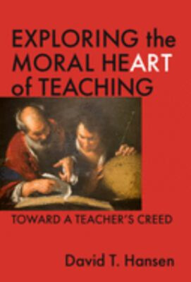 Exploring the Moral Heart of Teaching : Toward a Teacher's Creed