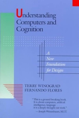 Understanding Computers and Cognition : A New Foundation for Desi